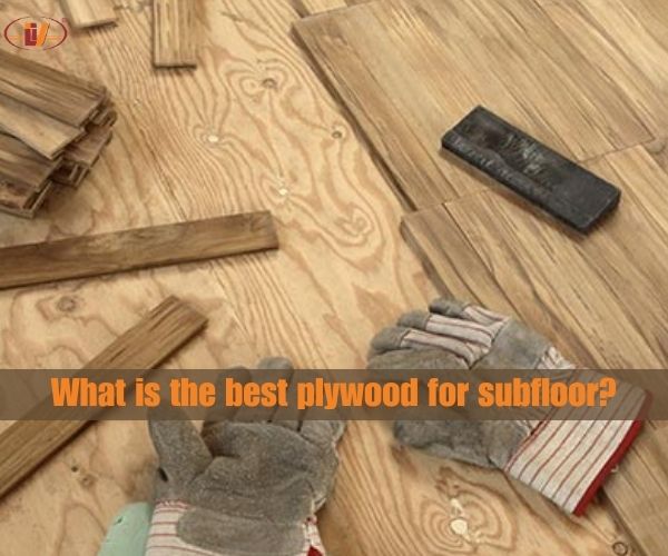 What type of plywood is best for subfloor? - Vinawood Vietnam Plywood
