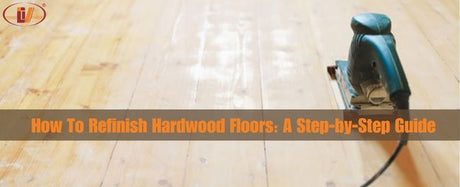 How To Refinish Hardwood Floors: A Step-by-Step Guide - Vinawood Vietnam Plywood
